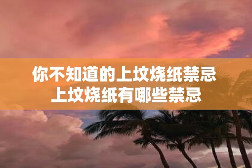 你不知道的上坟烧纸禁忌 上坟烧纸有哪些禁忌