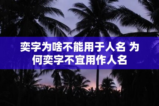 奕字为啥不能用于人名 为何奕字不宜用作人名