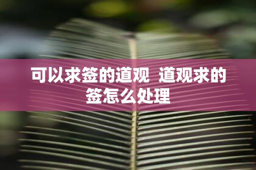 可以求签的道观  道观求的签怎么处理