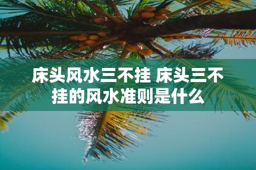 床头风水三不挂 床头三不挂的风水准则是什么