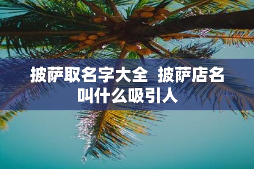披萨取名字大全  披萨店名叫什么吸引人