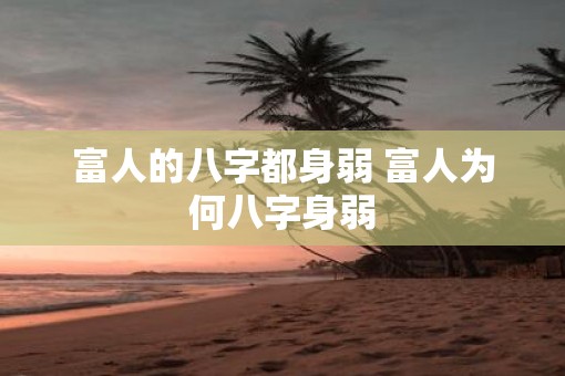 富人的八字都身弱 富人为何八字身弱