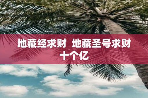 地藏经求财  地藏圣号求财十个亿