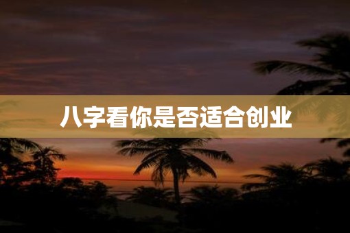 八字看你是否适合创业