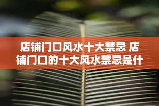 店铺门口风水十大禁忌 店铺门口的十大风水禁忌是什么