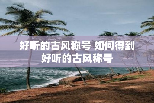 好听的古风称号 如何得到好听的古风称号