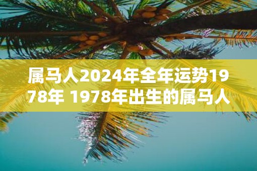 属马人2025年全年运势1978年 1978年出生的属马人2025年运势如何