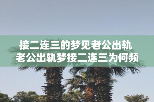接二连三的梦见老公出轨 老公出轨梦接二连三为何频繁出现