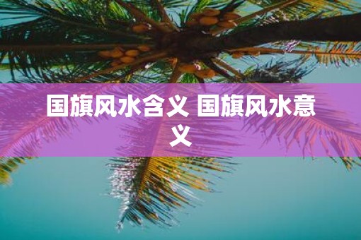 国旗风水含义 国旗风水意义
