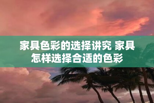 家具色彩的选择讲究 家具怎样选择合适的色彩