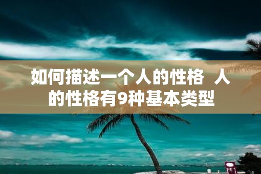 如何描述一个人的性格  人的性格有9种基本类型