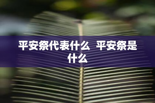 平安祭代表什么  平安祭是什么
