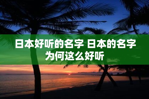 日本好听的名字 日本的名字为何这么好听