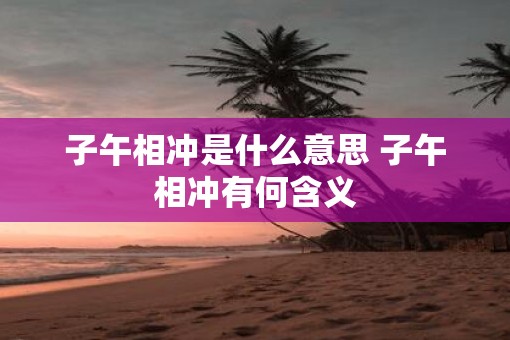 子午相冲是什么意思 子午相冲有何含义