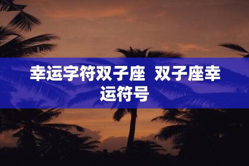 幸运字符双子座  双子座幸运符号