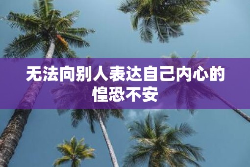 无法向别人表达自己内心的惶恐不安