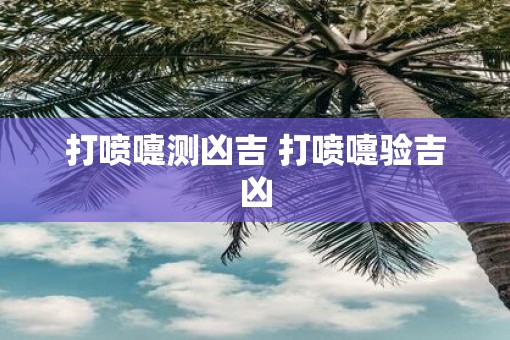 打喷嚏测凶吉 打喷嚏验吉凶