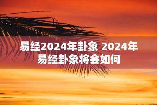 易经2025年卦象 2025年易经卦象将会如何