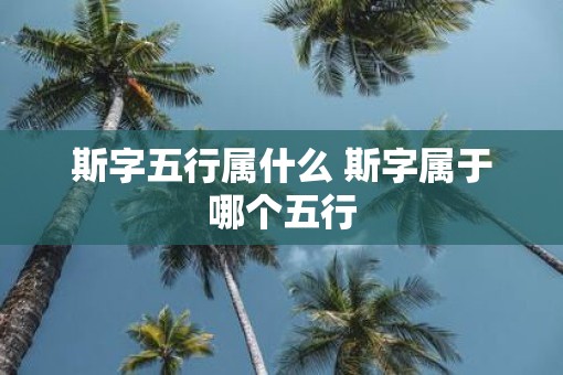 斯字五行属什么 斯字属于哪个五行