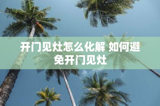 开门见灶怎么化解 如何避免开门见灶