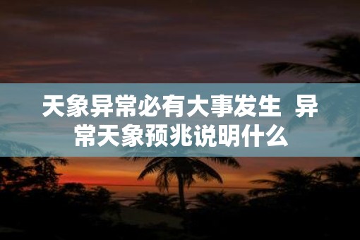 天象异常必有大事发生  异常天象预兆说明什么