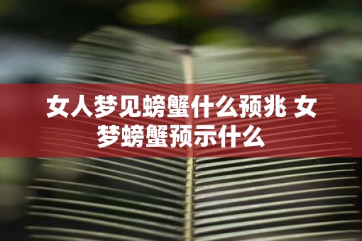 女人梦见螃蟹什么预兆 女梦螃蟹预示什么