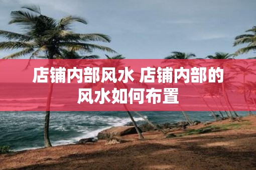 店铺内部风水 店铺内部的风水如何布置