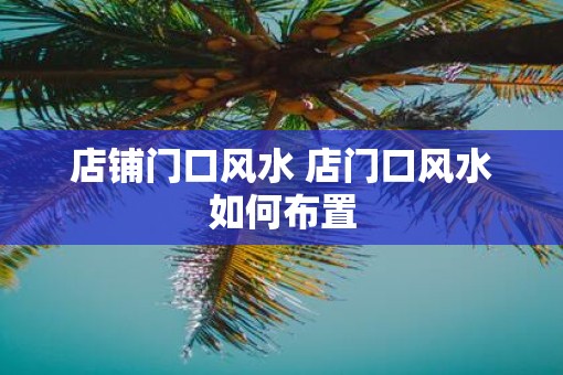 店铺门口风水 店门口风水如何布置