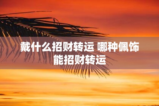 戴什么招财转运 哪种佩饰能招财转运
