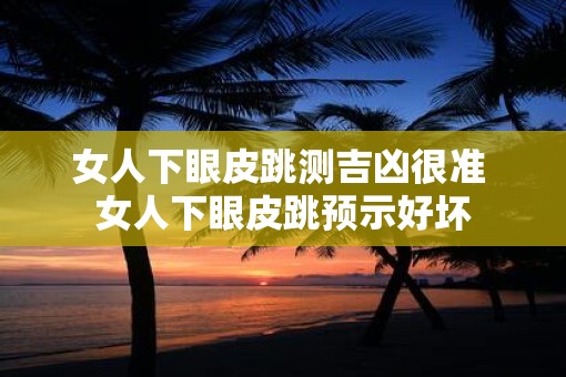 女人下眼皮跳测吉凶很准 女人下眼皮跳预示好坏