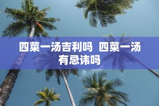 四菜一汤吉利吗  四菜一汤有忌讳吗