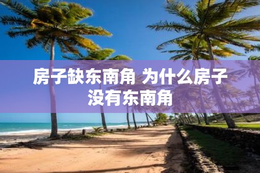 房子缺东南角 为什么房子没有东南角
