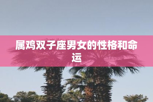 属鸡双子座男女的性格和命运