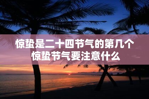 惊蛰是二十四节气的第几个 惊蛰节气要注意什么