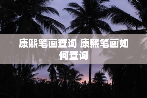 康熙笔画查询 康熙笔画如何查询