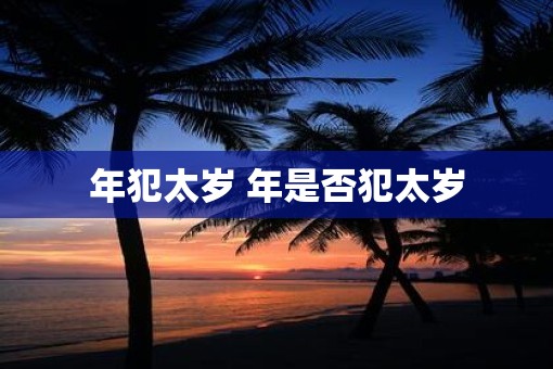 年犯太岁 年是否犯太岁