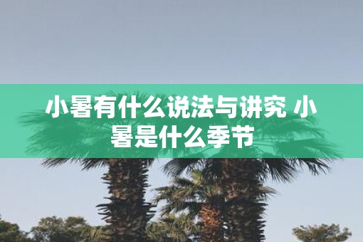 小暑有什么说法与讲究 小暑是什么季节