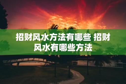 招财风水方法有哪些 招财风水有哪些方法