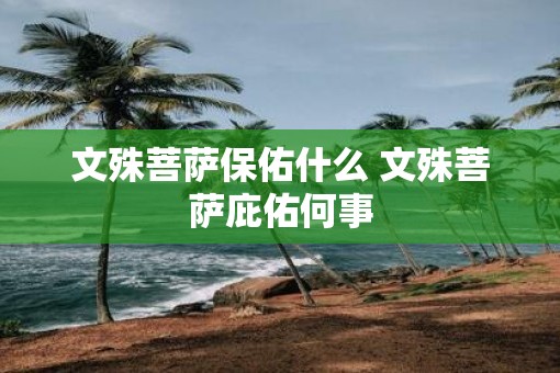 文殊菩萨保佑什么 文殊菩萨庇佑何事