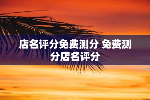 店名评分免费测分 免费测分店名评分
