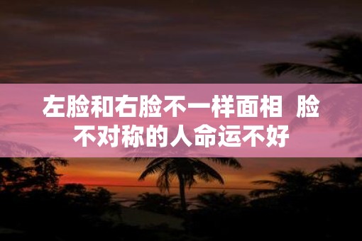 左脸和右脸不一样面相  脸不对称的人命运不好