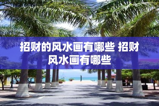 招财的风水画有哪些 招财风水画有哪些