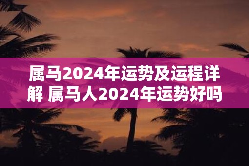 属马2025年运势及运程详解 属马人2025年运势好吗