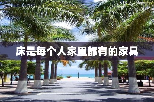 床是每个人家里都有的家具