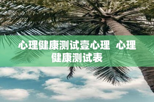 心理健康测试壹心理  心理健康测试表