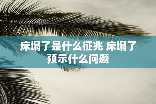 床塌了是什么征兆 床塌了预示什么问题