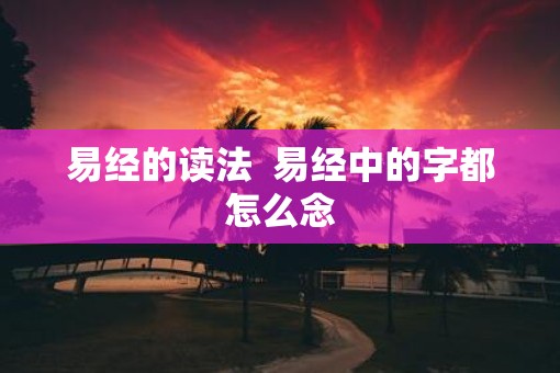 易经的读法  易经中的字都怎么念