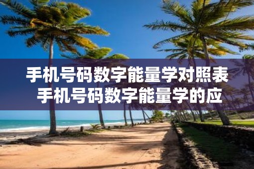 手机号码数字能量学对照表 手机号码数字能量学的应用
