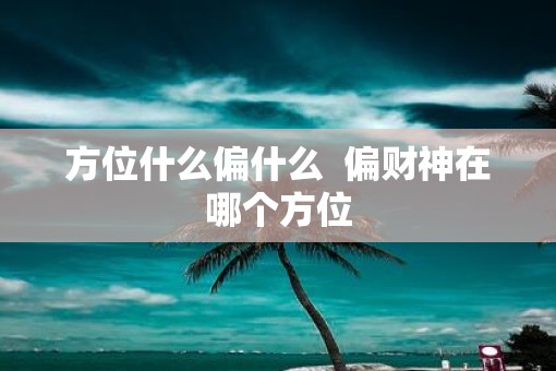 方位什么偏什么  偏财神在哪个方位