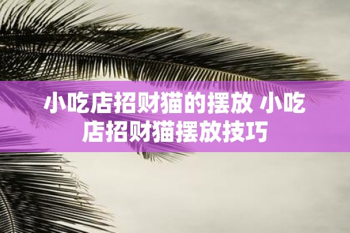 小吃店招财猫的摆放 小吃店招财猫摆放技巧